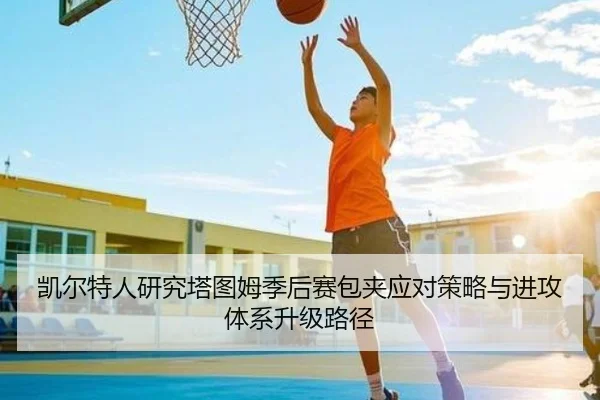 凯尔特人研究塔图姆季后赛包夹应对策略与进攻体系升级路径