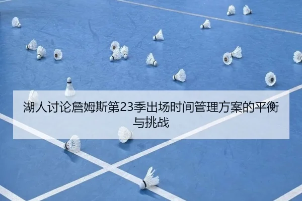 湖人讨论詹姆斯第23季出场时间管理方案的平衡与挑战